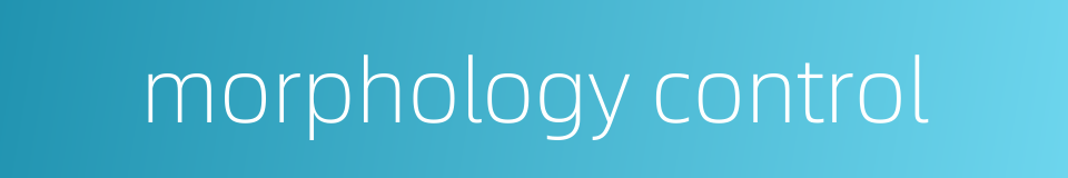 morphology control的同义词