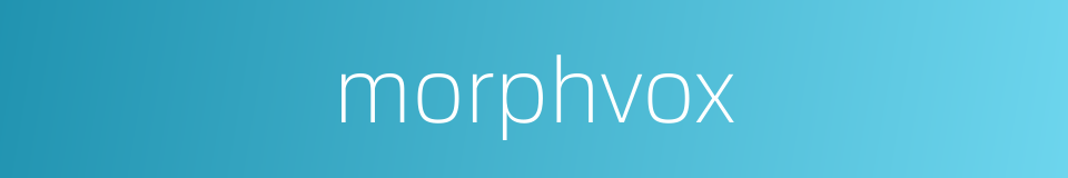 morphvox的同义词