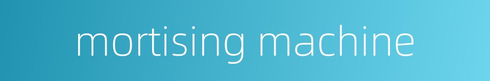mortising machine的同义词