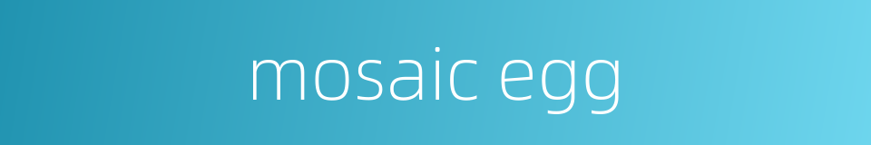 mosaic egg的同义词