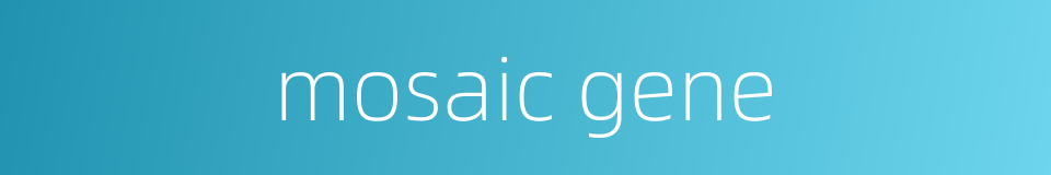 mosaic gene的同义词