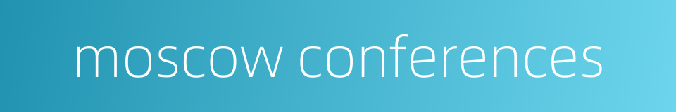 moscow conferences的同义词