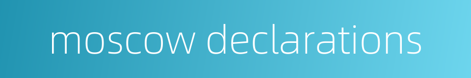 moscow declarations的同义词