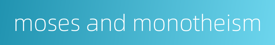 moses and monotheism的同义词