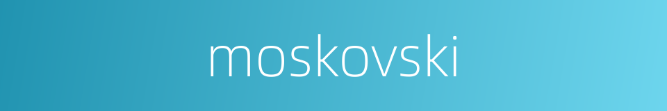 moskovski的同义词