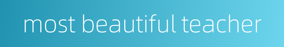 most beautiful teacher的同义词