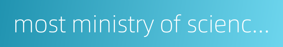 most ministry of science and technology的同义词