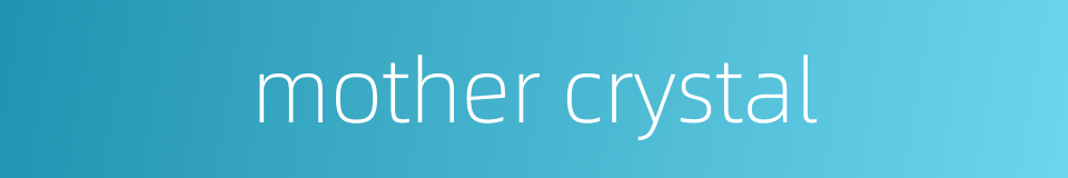 mother crystal的同义词