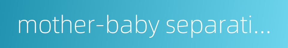 mother-baby separation的同义词
