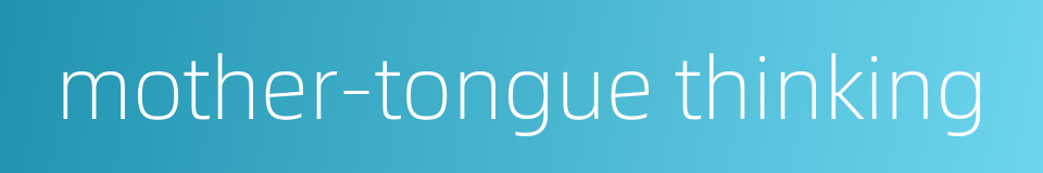 mother-tongue thinking的同义词