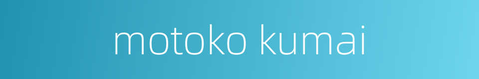 motoko kumai的同义词