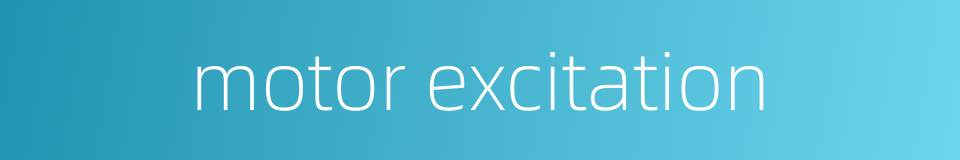 motor excitation的同义词