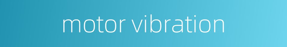 motor vibration的同义词