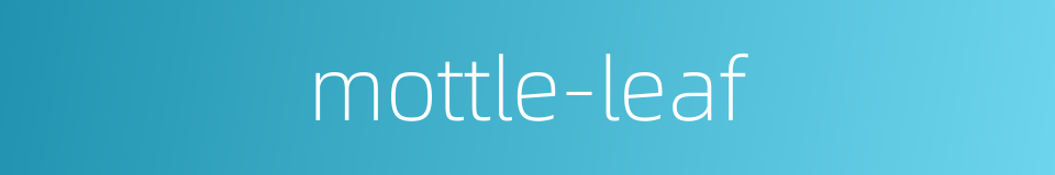 mottle-leaf的同义词