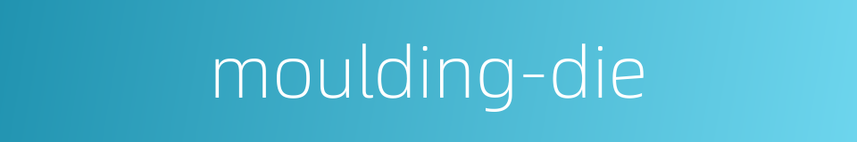 moulding-die的同义词