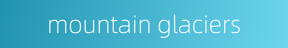 mountain glaciers的同义词