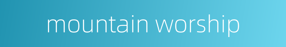 mountain worship的同义词