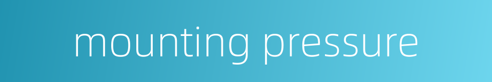 mounting pressure的同义词