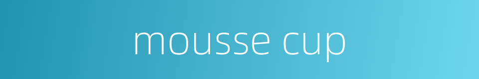 mousse cup的同义词