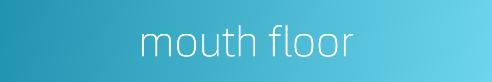 mouth floor的同义词