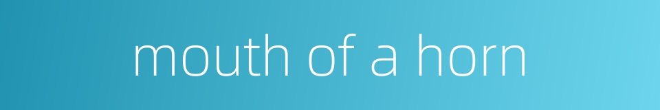 mouth of a horn的同义词
