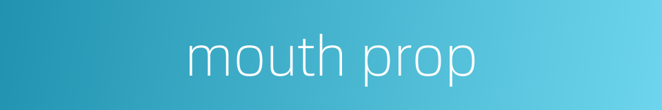 mouth prop的同义词