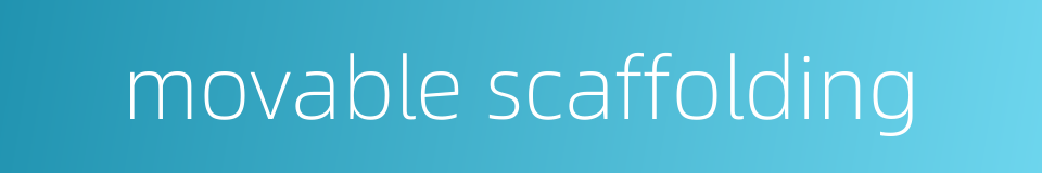 movable scaffolding的同义词