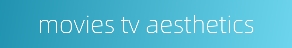 movies tv aesthetics的同义词