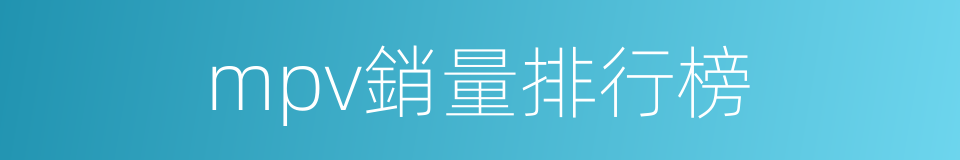 mpv銷量排行榜的同義詞