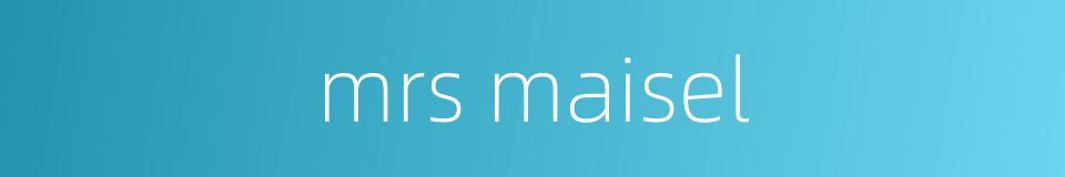 mrs maisel的同义词