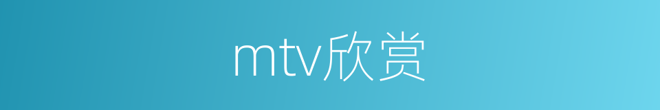 mtv欣赏的同义词