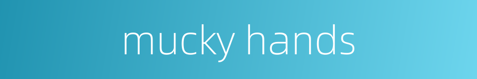 mucky hands的同义词
