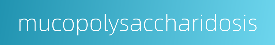 mucopolysaccharidosis的同义词