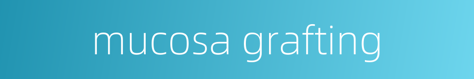 mucosa grafting的同义词