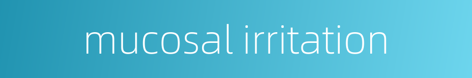 mucosal irritation的同义词