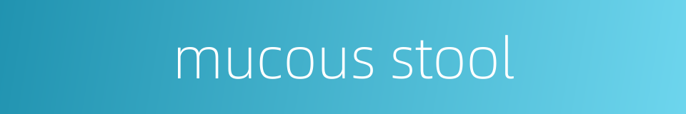 mucous stool的同义词