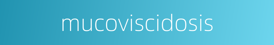 mucoviscidosis的同义词