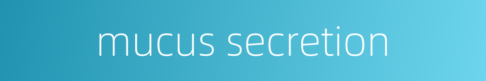 mucus secretion的同义词
