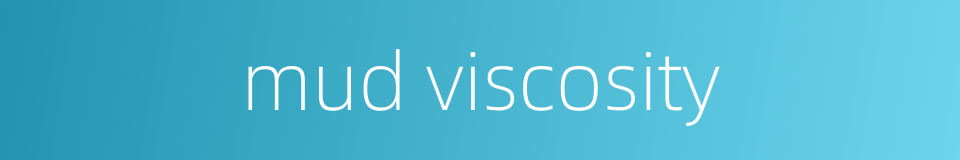mud viscosity的同义词