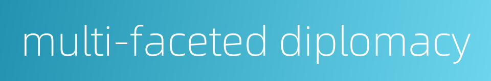 multi-faceted diplomacy的同义词