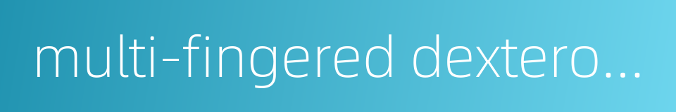 multi-fingered dexterous hand的同义词