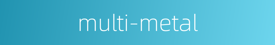 multi-metal的同义词