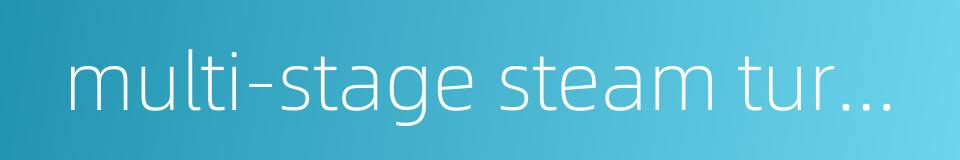 multi-stage steam turbine的同义词