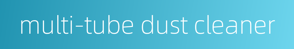 multi-tube dust cleaner的同义词