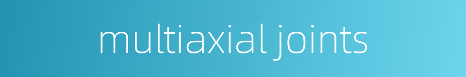 multiaxial joints的同义词