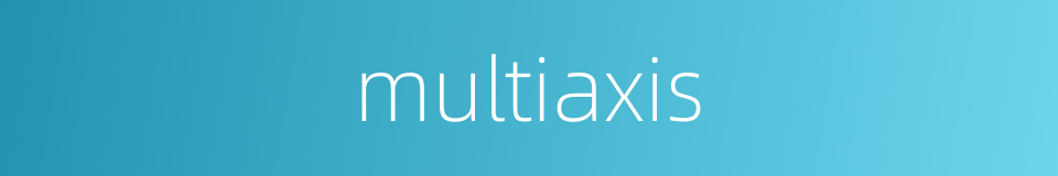 multiaxis的同义词
