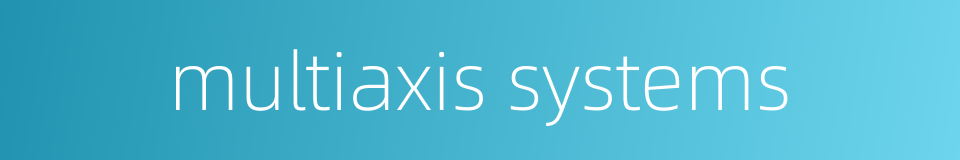 multiaxis systems的同义词