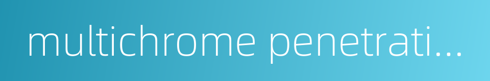 multichrome penetration screen的同义词