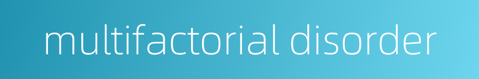 multifactorial disorder的同义词