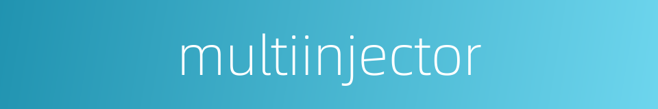 multiinjector的同义词